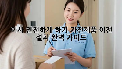 이사 안전하게 하기: 가전제품 이전 설치 완벽 가이드